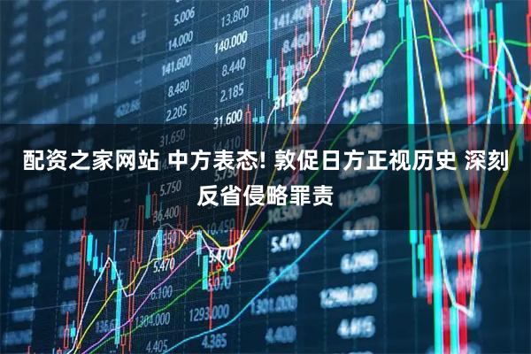 配资之家网站 中方表态! 敦促日方正视历史 深刻反省侵略罪责