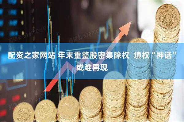 配资之家网站 年末重整股密集除权  填权“神话”或难再现